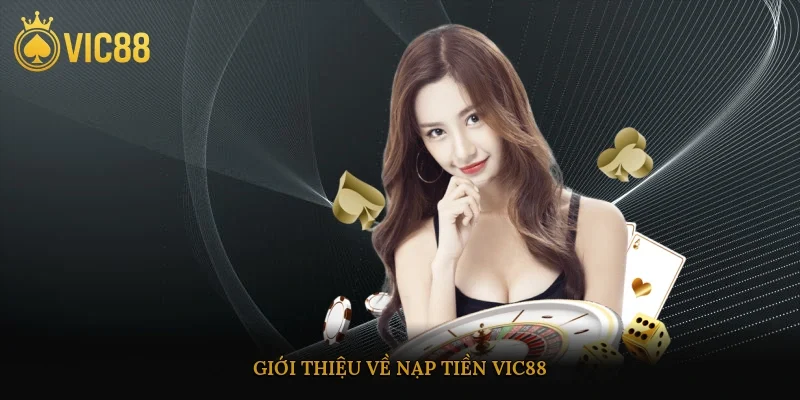 Giới thiệu về điều kiện nạp tiền vic88