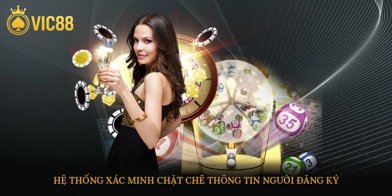 Hệ thống xác minh chặt chẽ thông tin người đăng ký