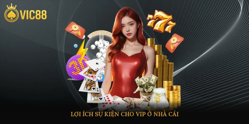 Lợi ích sự kiện cho VIP ở nhà cái
