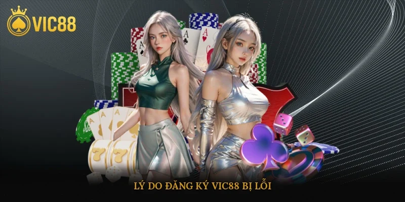 Lý do đăng ký vic88 bị lỗi