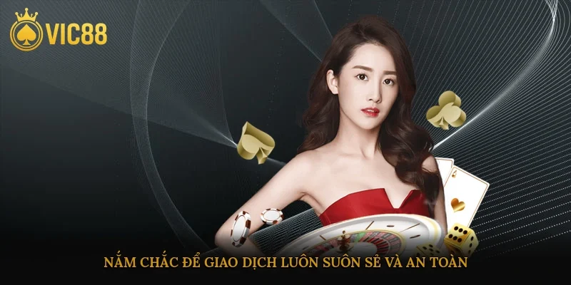 Nắm chắc để giao dịch luôn suôn sẻ và an toàn