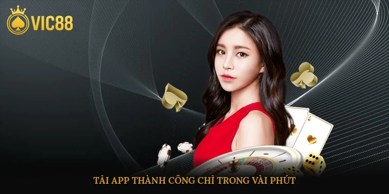 Tải app thành công trong vài phút