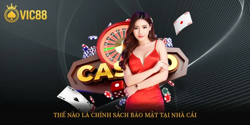Thế nào là chính sách bảo mật tại nhà cái?