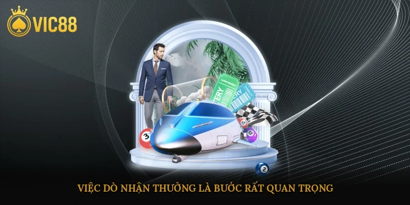 Việc dò nhận thưởng là bước rất quan trọng