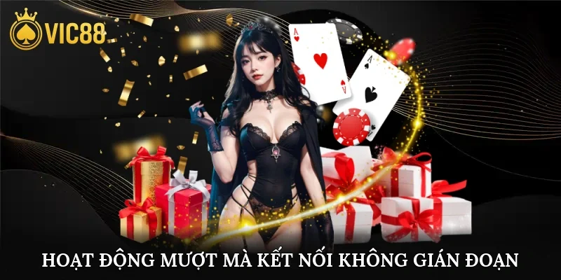 Hoạt động mượt mà, kết nối không gián đoạn